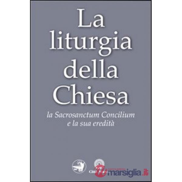 Liturgia della Chiesa. La Sacrosanctum Concilium e la sua eredità (La)