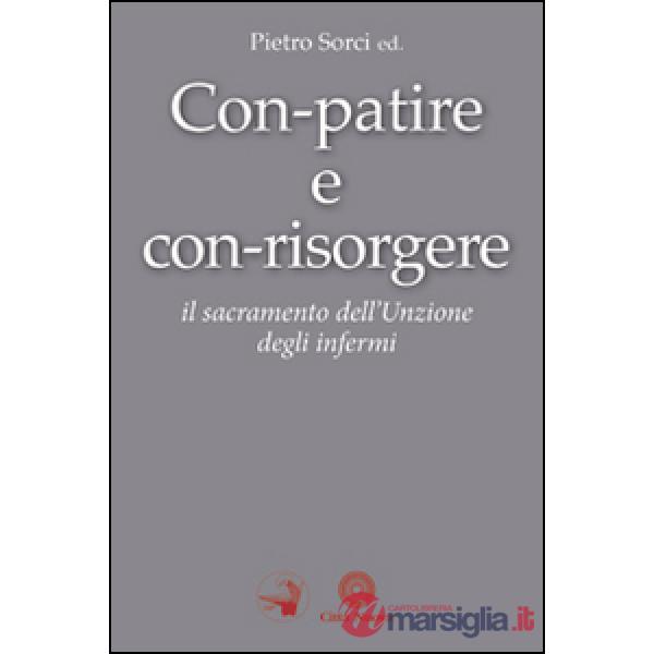 Con-patire e con-risorgere. Il sacramento dell'Unzione degli infermi