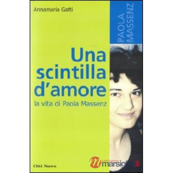 Scintilla d'amore. La vita di Paola Massenz (Una)