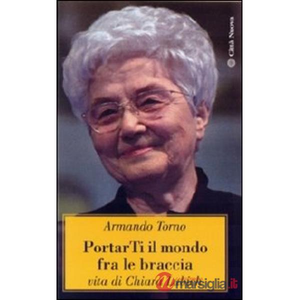 Portarti il mondo fra le braccia. Vita di Chiara Lubich