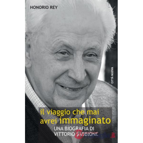 Viaggio che mai avrei immaginato. Una biografia di Vittorio Sabbione (Il)