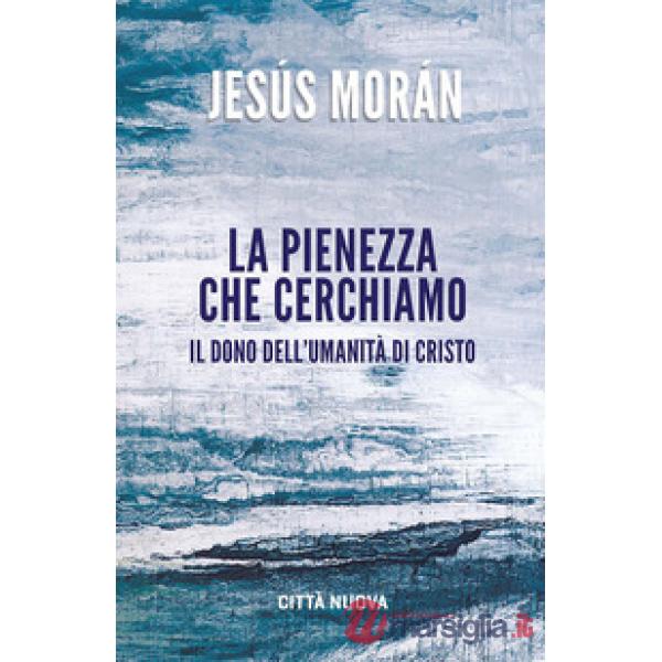 Pienezza che cerchiamo. Il dono dell'umanità di Cristo (La)