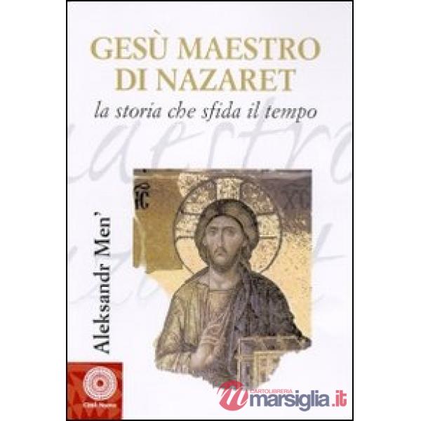 Gesù maestro di Nazareth. La storia che sfida il tempo