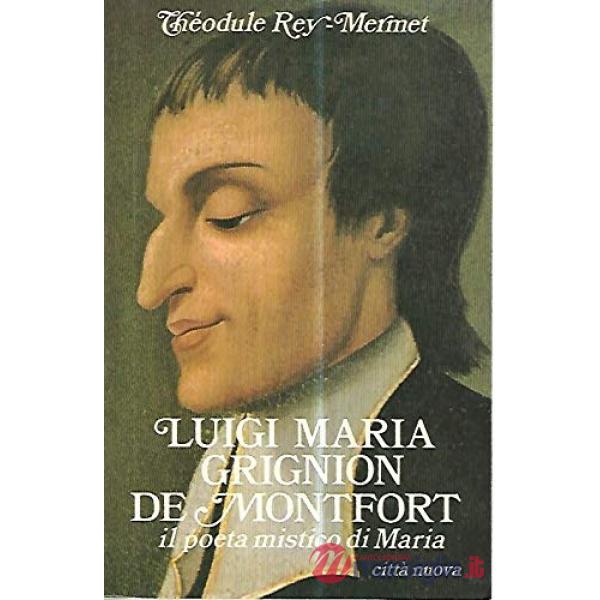 Luigi Maria Grignion de Montfort. Il poeta mistico di Maria (1673-1716)