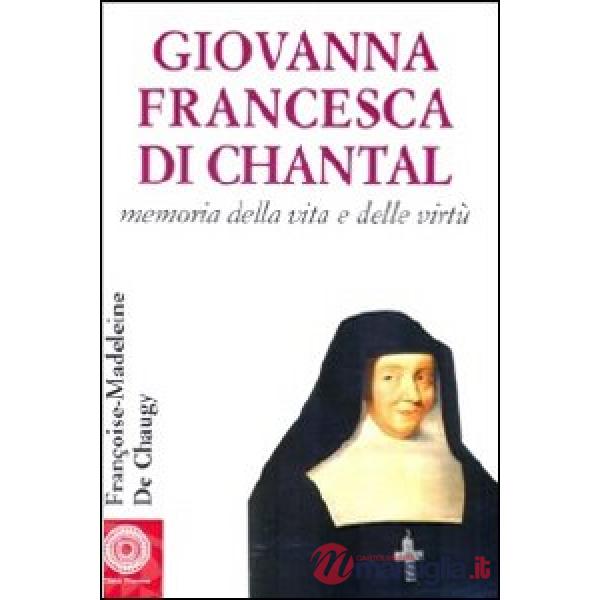 Giovanna Francesca di Chantal. Memoria della vita e delle virtù