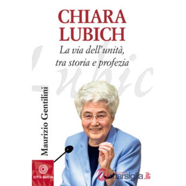 Chiara Lubich. La via dell'unità, tra storia e profezia