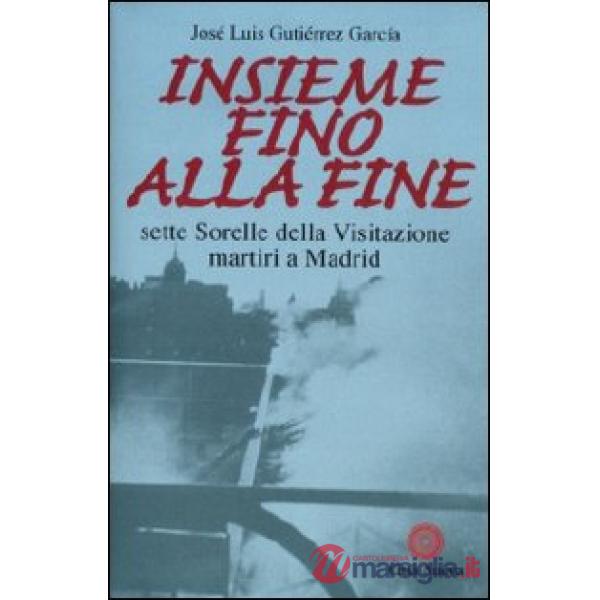 Insieme fino alla fine. Sette sorelle della Visitazione martiri a Madrid