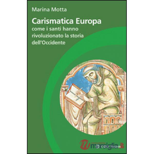 Carismatica Europa. Come i santi hanno rivoluzionato la storia dell'Occidente