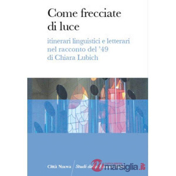 Come frecciate di luce. Itinerari linguistici e letterari nel racconto del '49 di Chiara Lubich