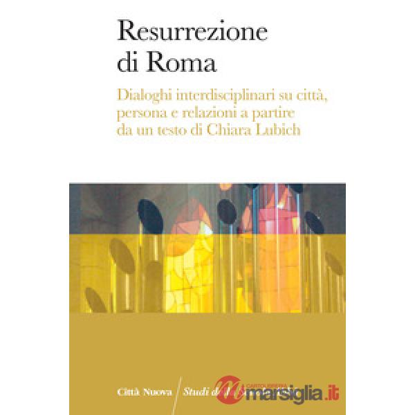 Resurrezione di Roma. Dialoghi interdisciplinari su città, persona e relazioni a