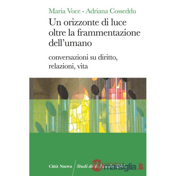 Orizzonte di luce oltre la frammentazione dell'umano. Conversazioni su diritto, relazioni, vita (Un)
