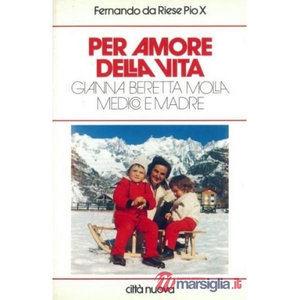 Per amore della vita. Gianna Beretta Molla medico e madre