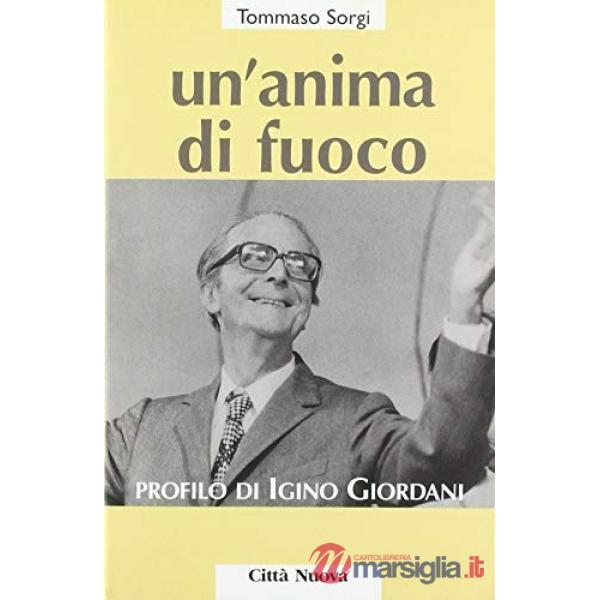 Anima di fuoco. Profilo di Igino Giordani (1894-1980) (Un')