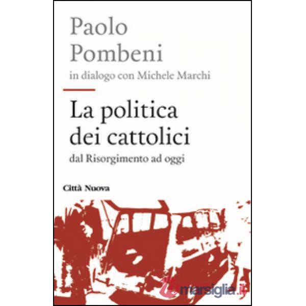 Politica dei cattolici. Dal Risorgimento ad oggi (La)