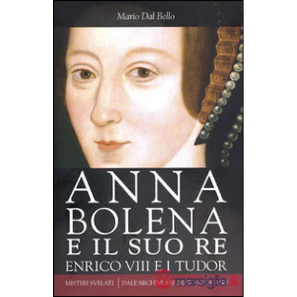 Anna Bolena e il suo re. Enrico VIII e i Tudor