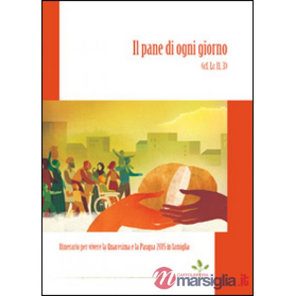 Pane di ogni giorno (Cf. Lc 11, 3). Itinerario per vivere la Quaresima e la Pasq