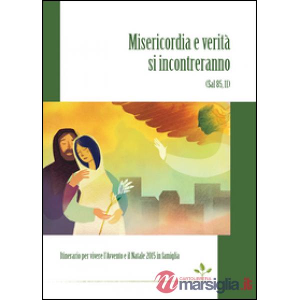Misericordia e verità si incontreranno (Sal 85,11). Itinerario per vivere l'Avvento e il Natale 2015 in famiglia