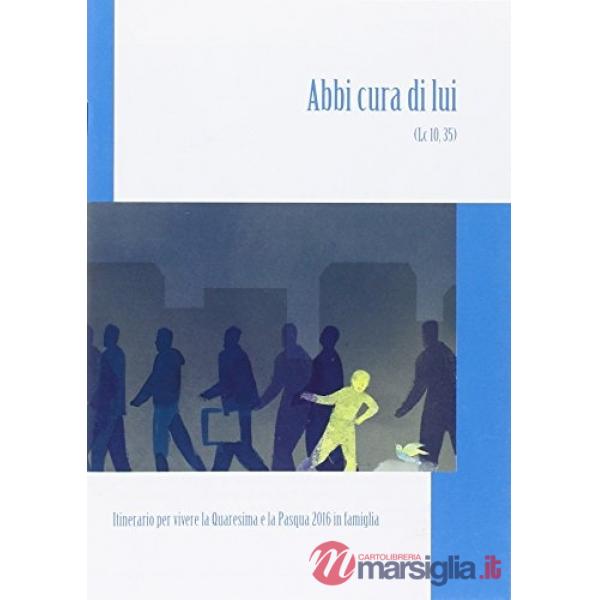 Abbi cura di lui (lc 10,35). Sussidio Quaresima 2016