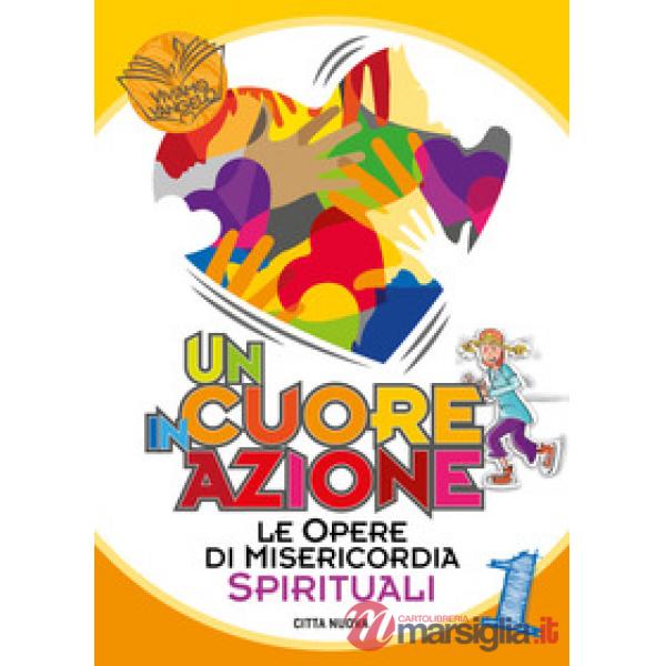 Cuore in azione (Un). Vol. 1: Le opere di misericordia spirituali