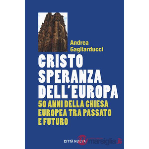 Cristo speranza dell'Europa. 50 anni della Chiesa europea tra passato e futuro