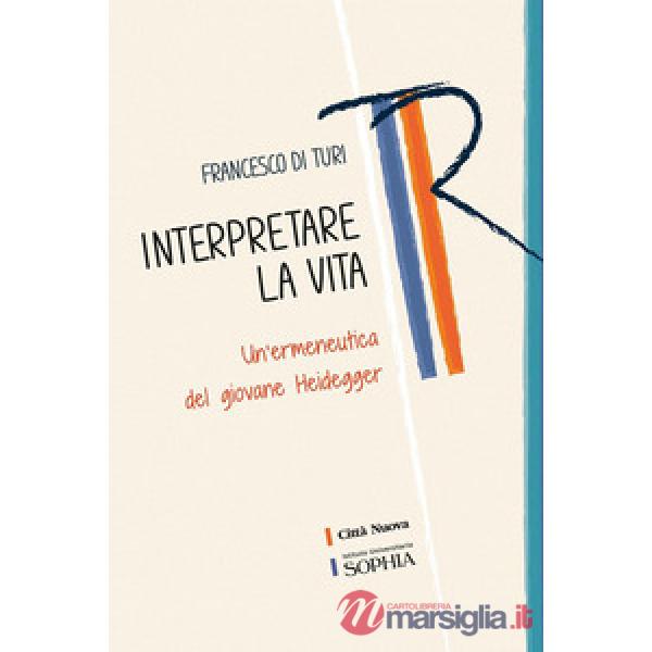 Interpretare la vita. Un'ermeneutica del giovane Heidegger