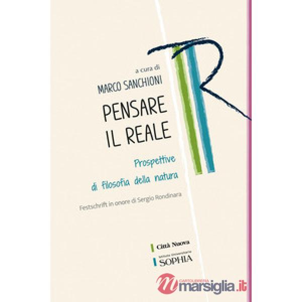 Pensare il reale. Prospettive di filosofia della natura. Festschrift in onore di Sergio Rondinara