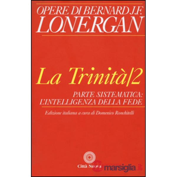 Trinità (La). Vol. 2: Parte sistematica: l'intelligenza della fede