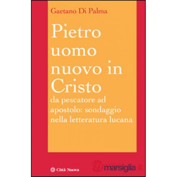 Pietro, uomo nuovo in Cristo. Da pescatore ad apostolo: sondaggio nella letteratura lucana