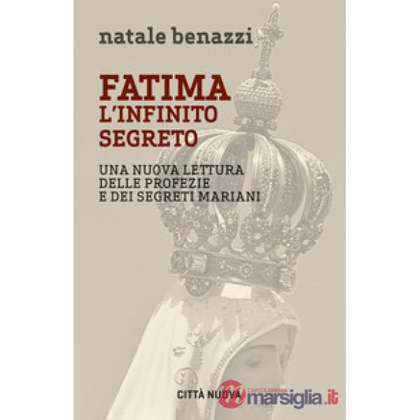 Fatima. L'infinito segreto. Una nuova lettura delle profezie e dei segreti mariani