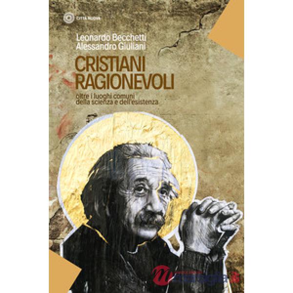 Cristiani ragionevoli. Oltre i luoghi comuni della scienza e dell'esistenza
