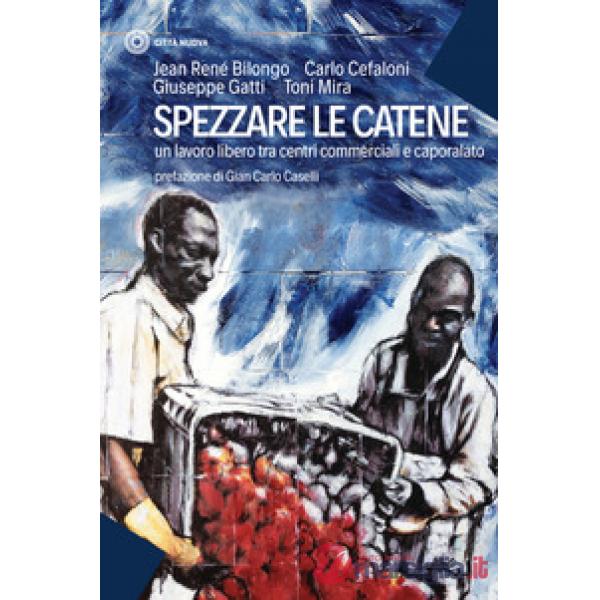 Spezzare le catene. Un lavoro libero tra centri commerciali e caporalato