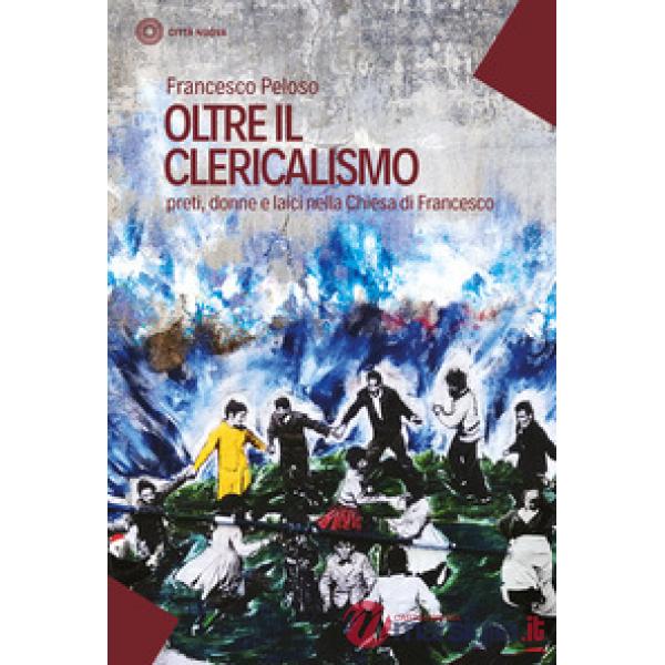 Oltre il clericalismo. Preti, donne e laici nella chiesa di Francesco