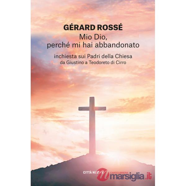 Mio Dio, perché mi hai abbandonato. Inchiesta sui Padri della Chiesa da Giustino a Teodoreto di Cirro