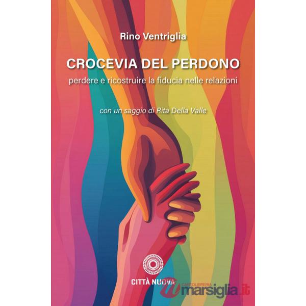 Crocevia del perdono. Perdere e ricostruire la fiducia nelle relazioni