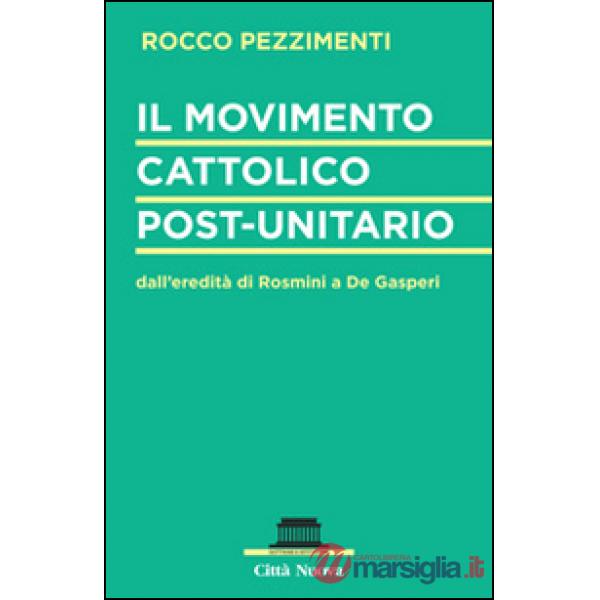 Movimento cattolico post-unitario dall'eredità di Rosmini a De Gasperi (Il)