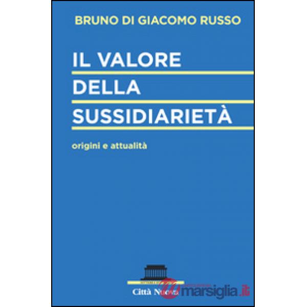 Valore della sussidiarietà. Origini e attualità (Il)