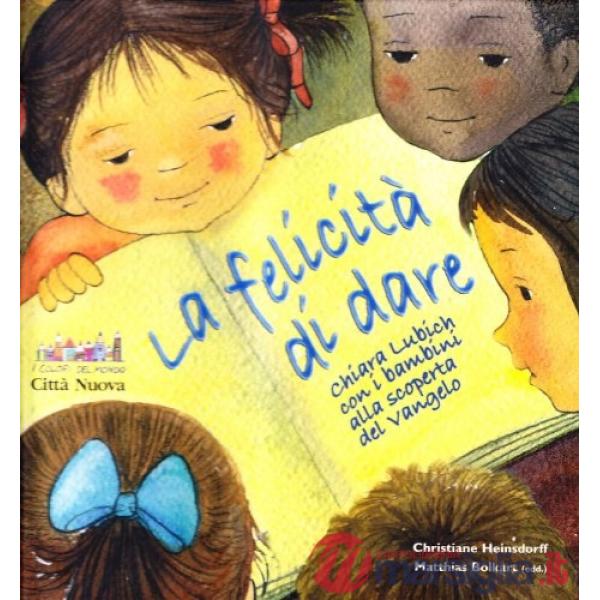 Felicità di dare. Chiara Lubich con i bambini alla scoperta del Vangelo (La)