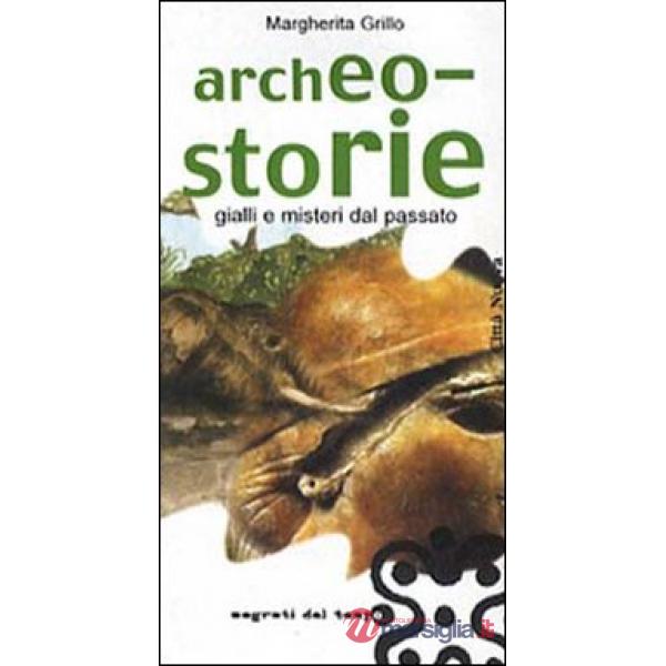 Archeo-storie. Gialli e misteri dal passato
