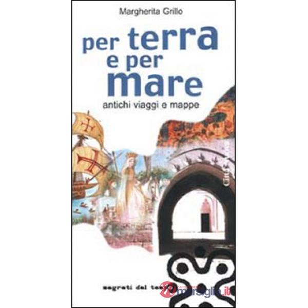 Per terra e per mare. Antichi viaggi e mappe