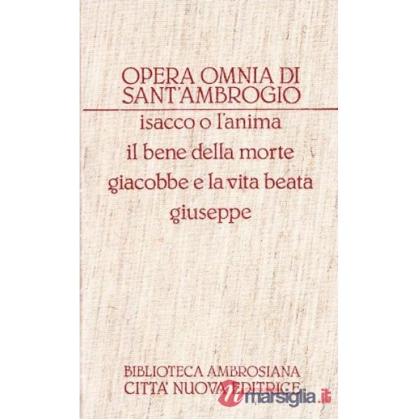 Opera omnia. Vol. 3: Isacco o l'Anima-Il bene della morte-Giacobbe e la vita beata-Giuseppe