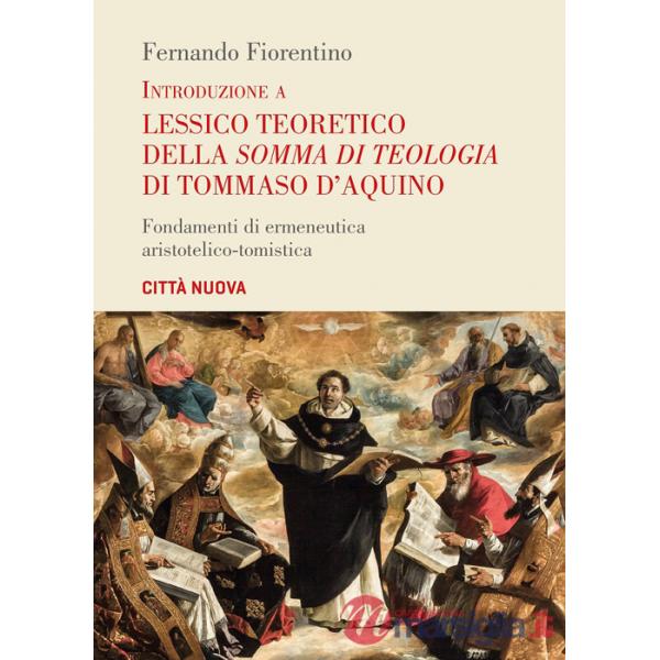 Introduzione a lessico teoretico della «Somma di teologia» di Tommaso d'Aquino. Fondamenti di ermeneutica aristotelico-tomistica