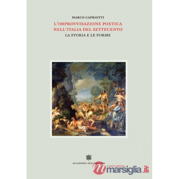 Improvvisazione poetica nell'Italia del Settecento (L'). Vol. 5: La storia e le forme