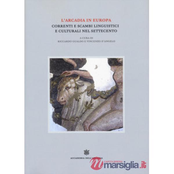 Arcadia in Europa. Correnti e scambi linguistici e culturali nel Settecento (L')