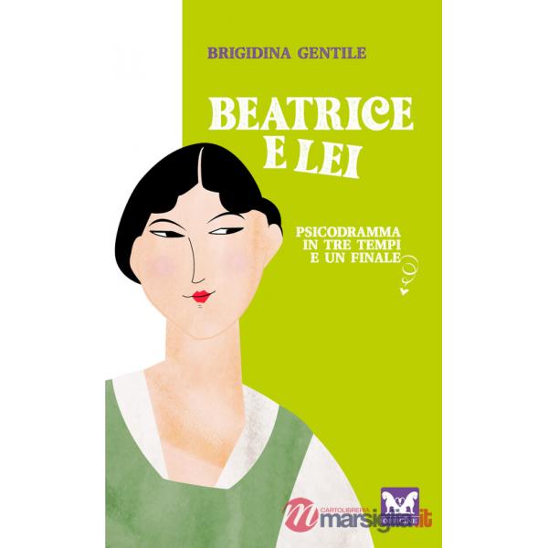Beatrice e Lei. Psicodramma in tre tempi e un finale