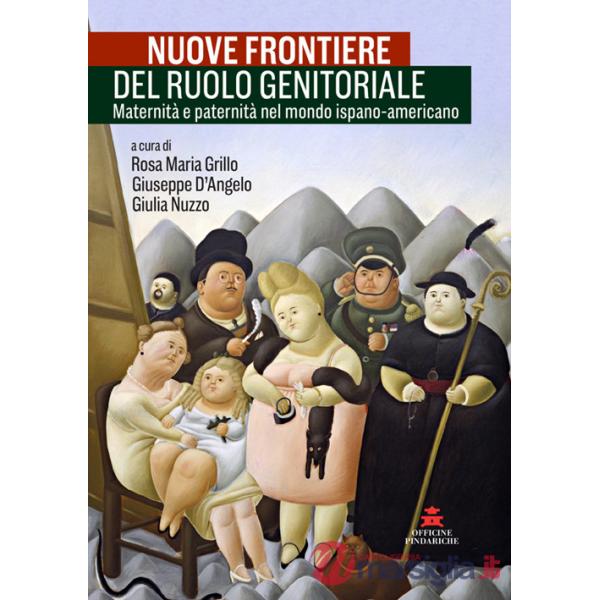 Nuove frontiere del ruolo genitoriale. Maternità e paternità nel mondo ispano-americano. Ediz. italiana e spagnola