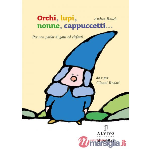 Orchi, lupi, nonne, cappuccetti... (per non parlar di gatti ed elefanti). Ediz. illustrata