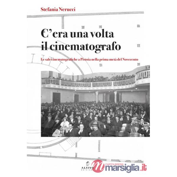 C'era una volta il cinematografo. Le sale cinematografiche a Pistoia nella prima metà del Novecento. Nuova ediz.