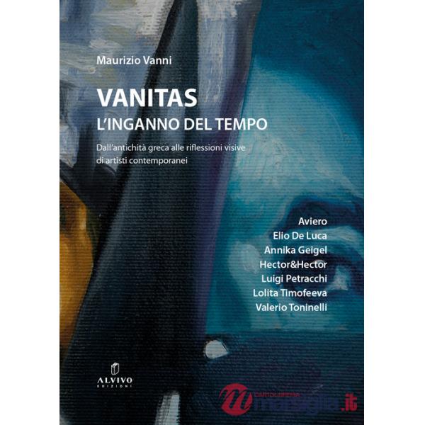 Vanitas. L'inganno del tempo. Dall'antichità greca alle riflessioni visive di artisti contemporanei