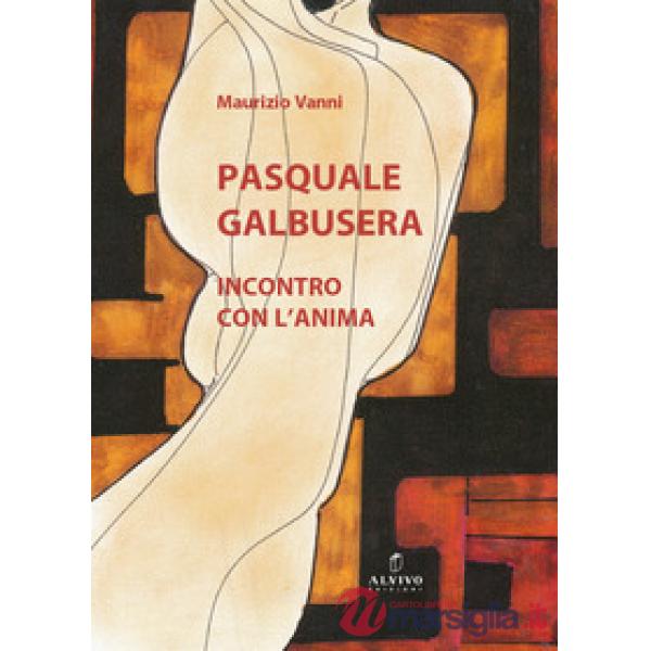 Pasquale Galbusera. Incontro con l'anima