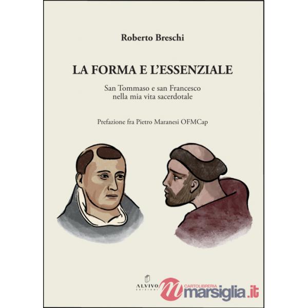 Forma e l'essenziale. San Tommaso e San Francesco nella mia vita sacerdotale. Nuova ediz. (La)
